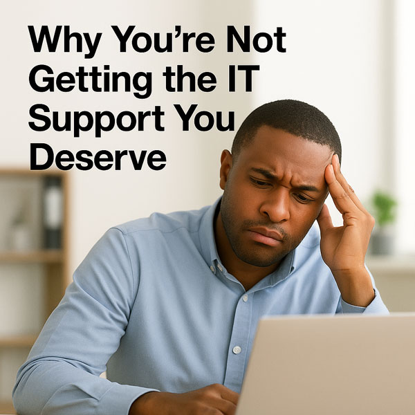 Why You’re Not Getting the IT Support You Deserve — And How to Fix It